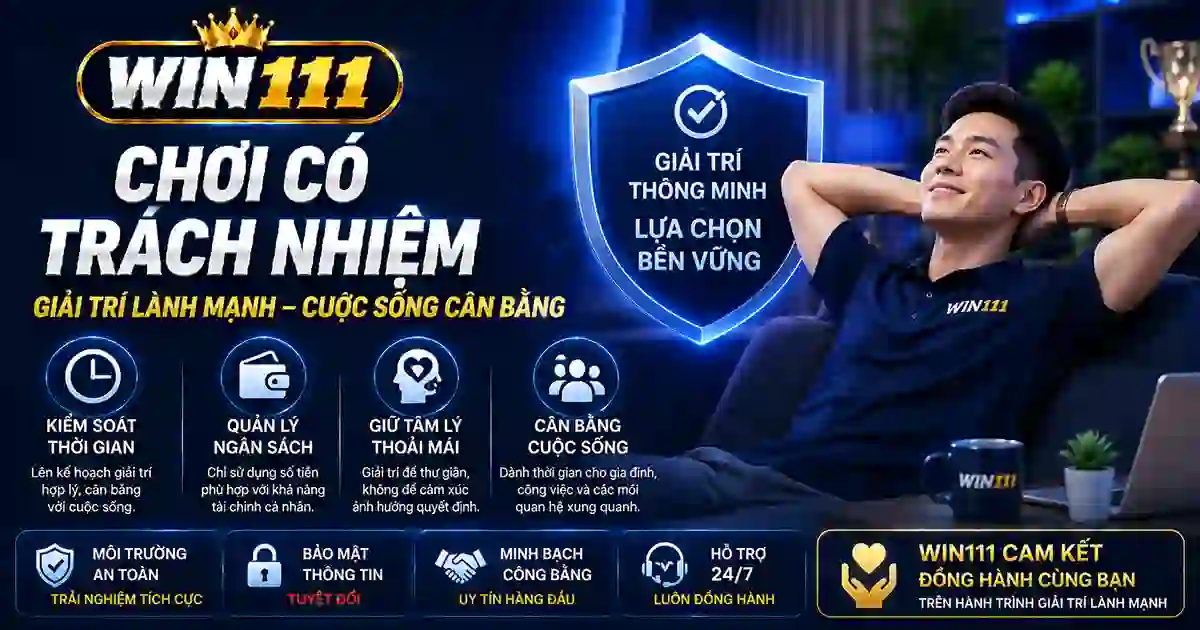 Chơi có trách nhiệm và giải trí lành mạnh tại WIN111 năm 2026